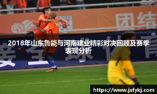 2018年山东鲁能与河南建业精彩对决回顾及赛季表现分析