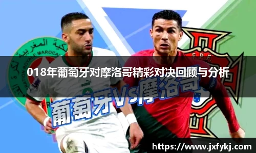 018年葡萄牙对摩洛哥精彩对决回顾与分析