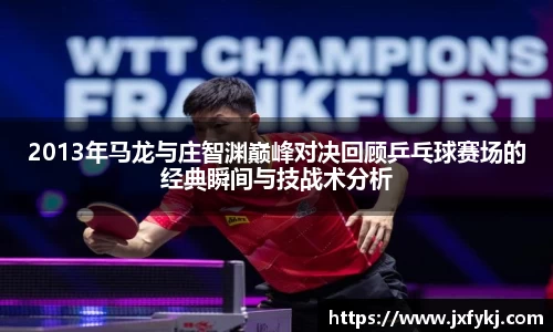 2013年马龙与庄智渊巅峰对决回顾乒乓球赛场的经典瞬间与技战术分析