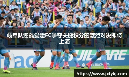 岐阜队迎战爱媛FC争夺关键积分的激烈对决即将上演