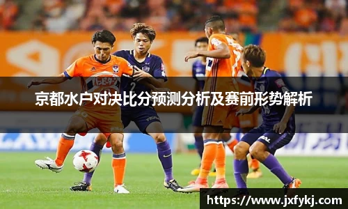 京都水户对决比分预测分析及赛前形势解析