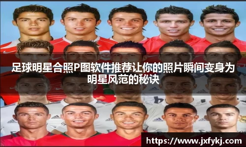 足球明星合照P图软件推荐让你的照片瞬间变身为明星风范的秘诀