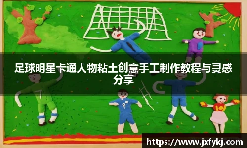 足球明星卡通人物粘土创意手工制作教程与灵感分享